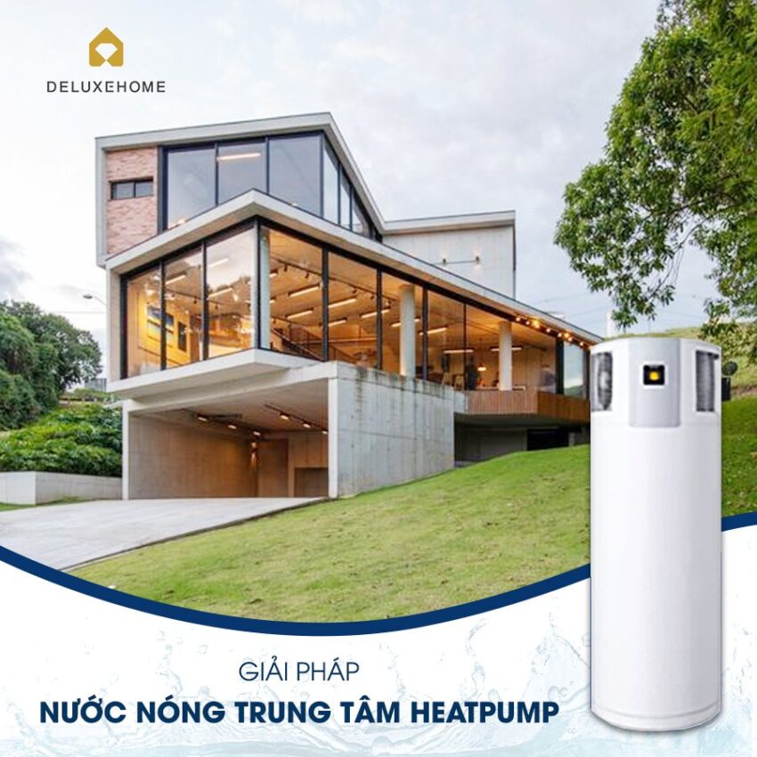 Nước nóng trung tâm heatpump - Giải pháp làm nóng hiệu quả tiết kiệm được tin dùng tại Deluxe Home