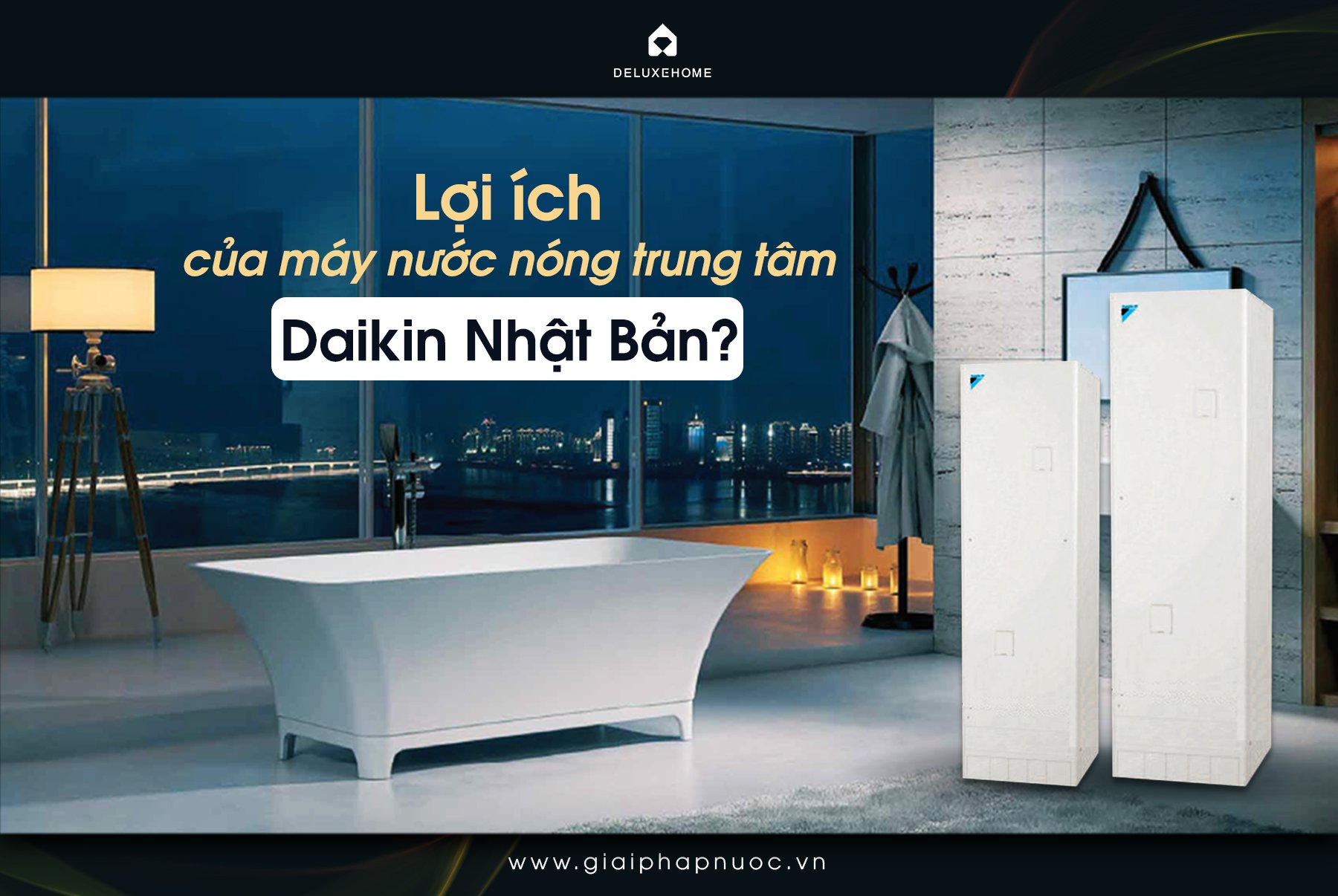 Lợi ích của máy nước nóng trung tâm Daikin Nhật Bản?