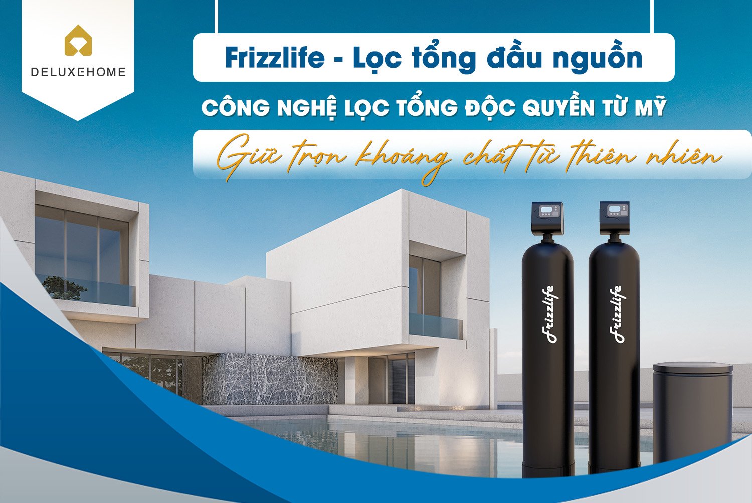 1 chạm là sở hữu nước sinh hoạt đạt chuẩn với hệ thống lọc tổng Frizzlife