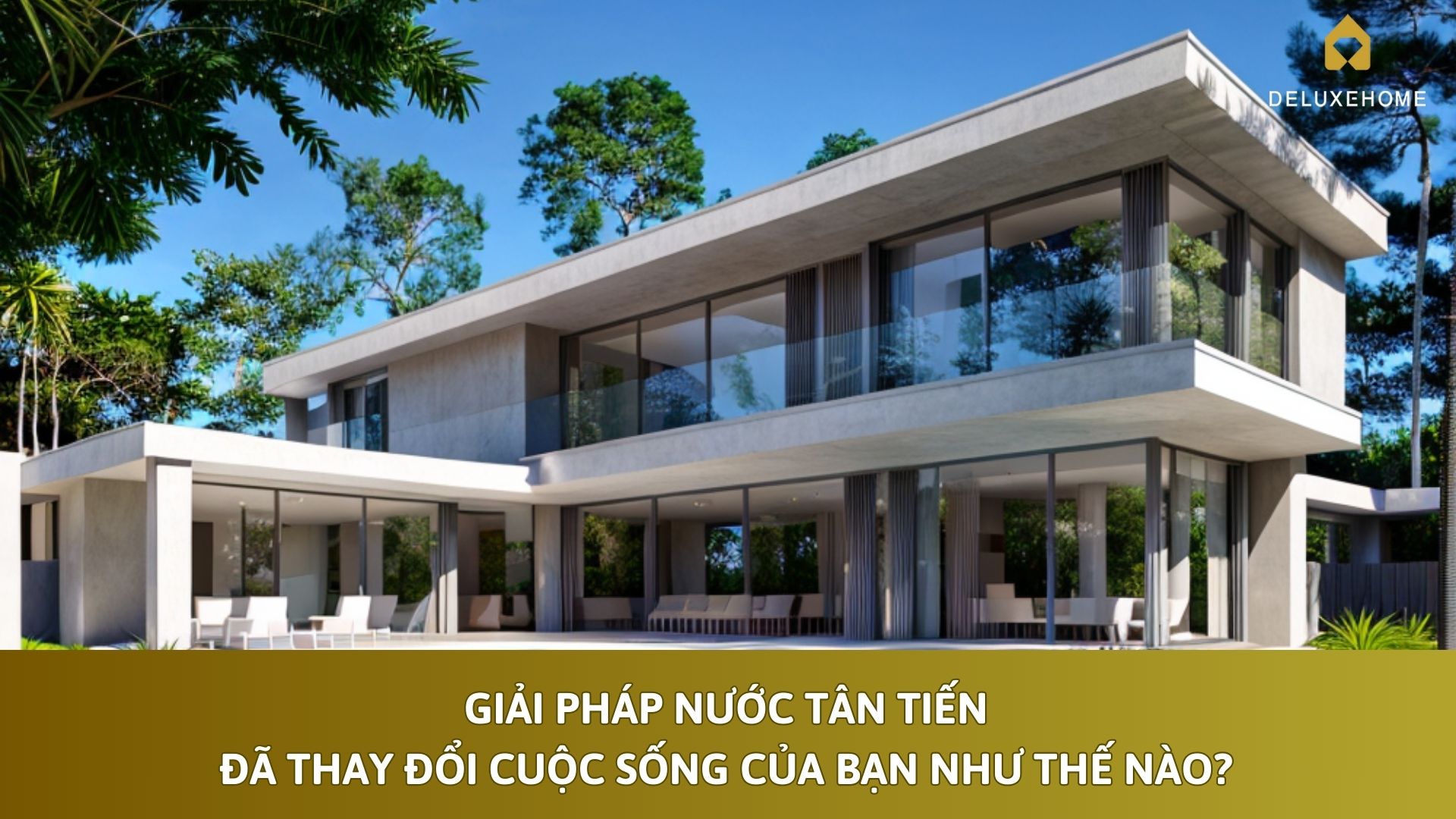 Giải pháp nước tân tiến đã thay đổi cuộc sống của bạn như thế nào?