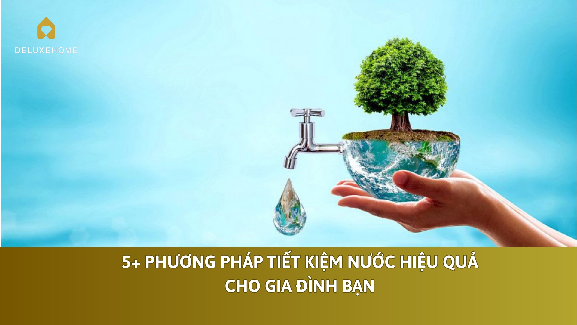5+ phương pháp tiết kiệm nước hiệu quả cho gia đình bạn