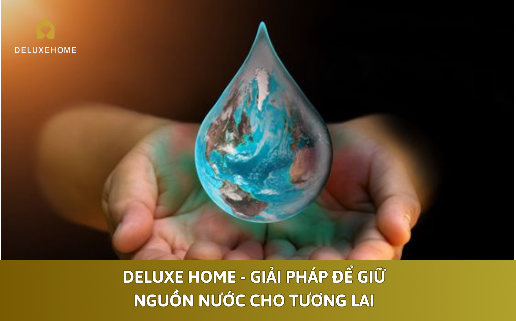Deluxe Home - giải pháp để giữ nguồn nước cho tương lai