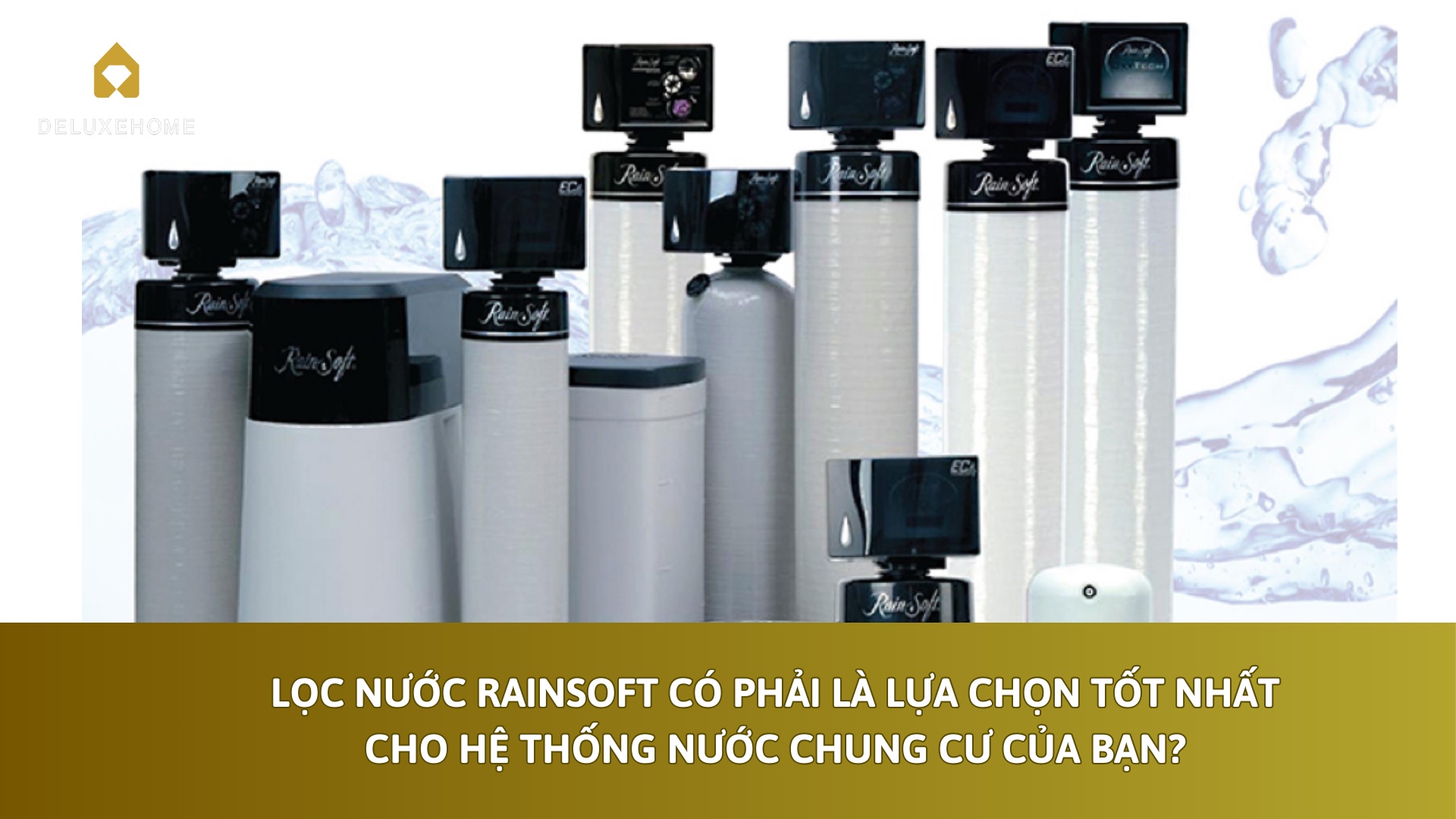 Lọc nước Rainsoft có phải là lựa chọn tốt nhất cho hệ thống nước chung cư của bạn?