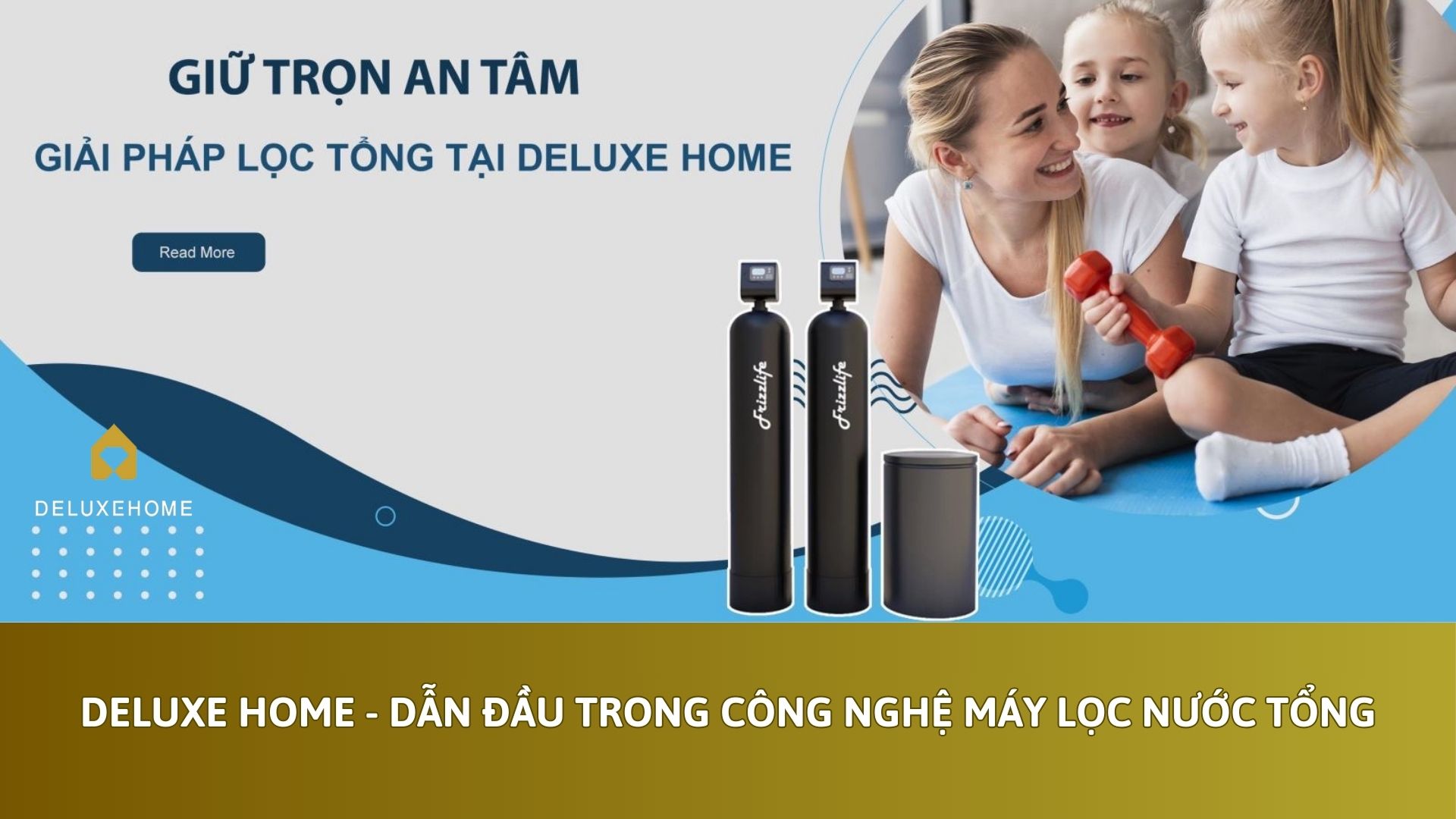 Deluxe Home - Dẫn đầu trong công nghệ máy lọc nước tổng
