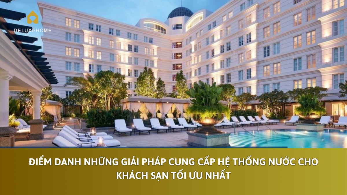 Điểm danh những giải pháp cung cấp hệ thống nước cho khách sạn tối ưu nhất