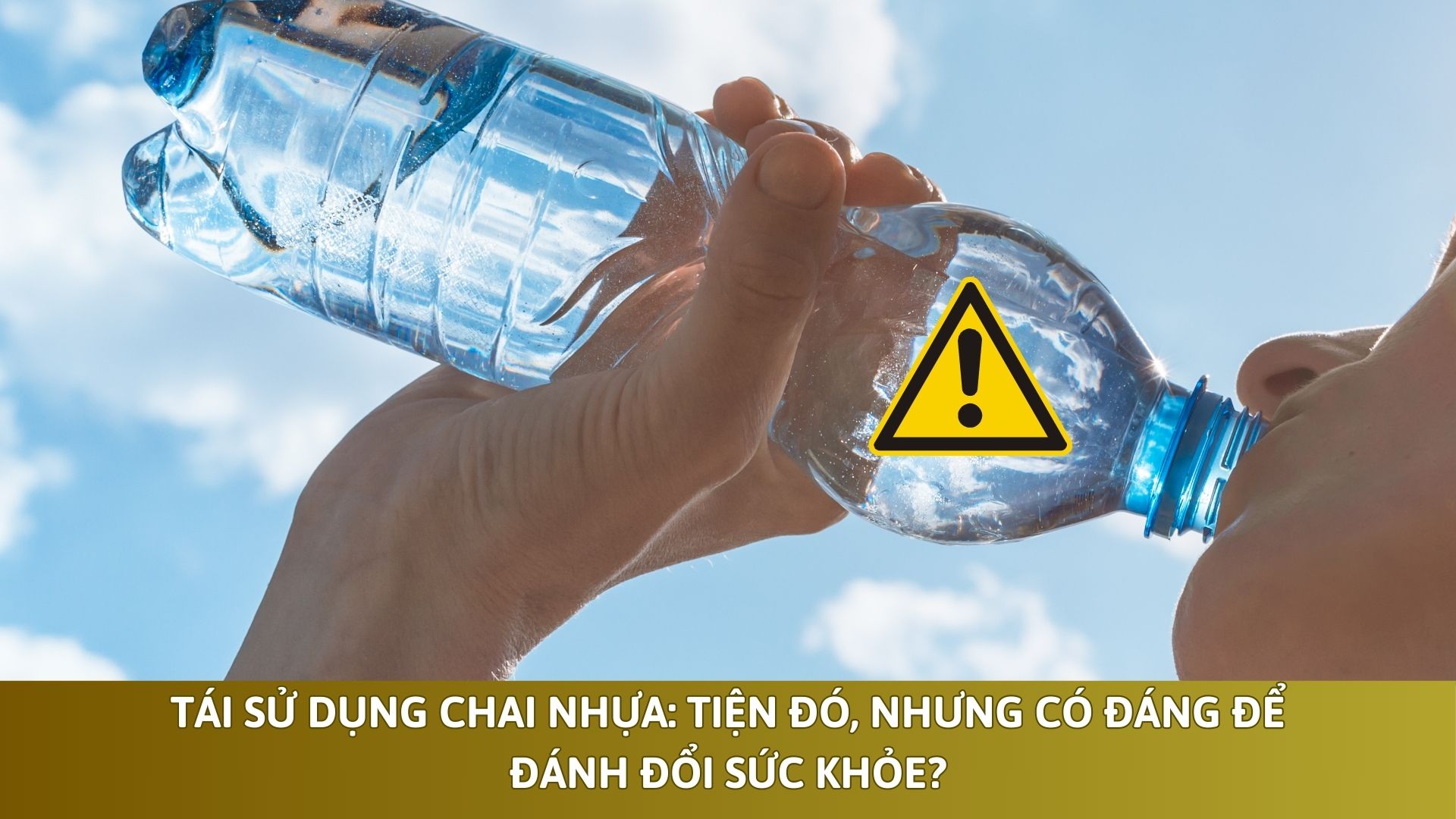 Tái sử dụng chai nhựa: Tiện đó, nhưng có đáng để đánh đổi sức khỏe?