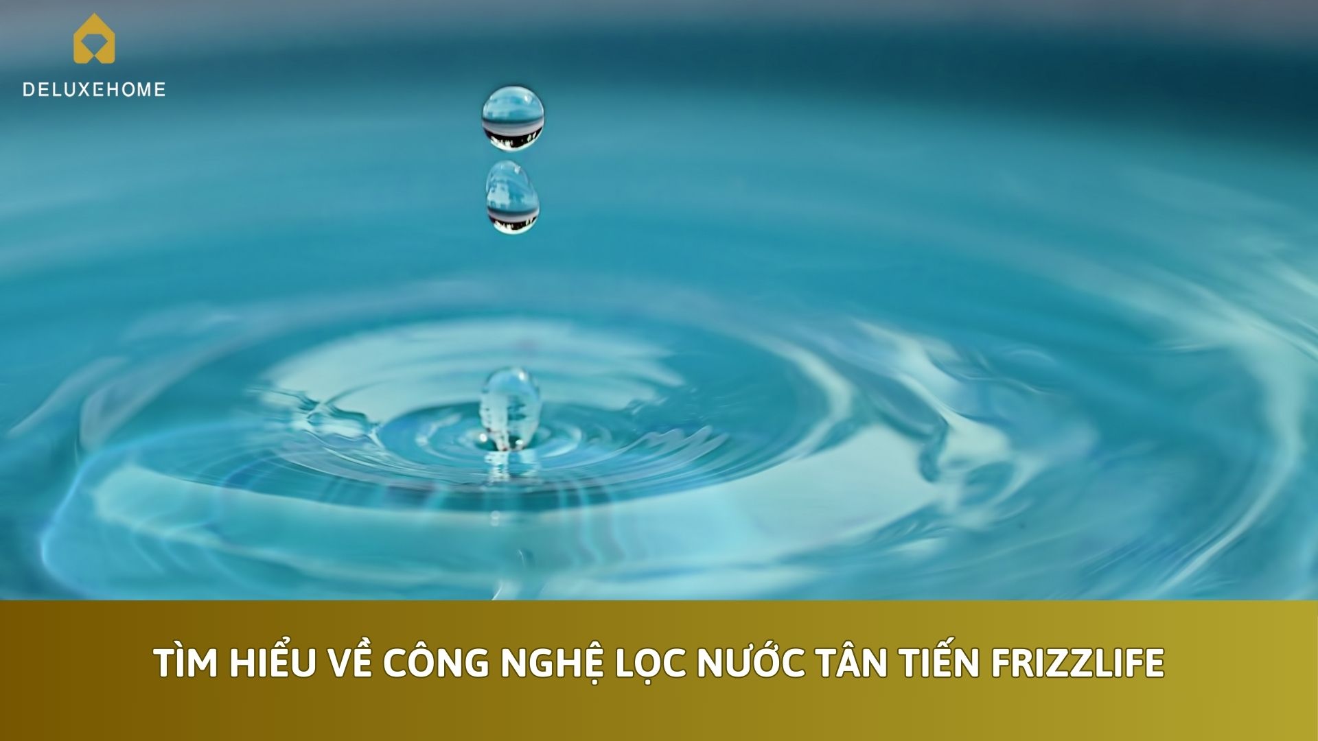 Tìm hiểu về công nghệ lọc nước tân tiến FrizzLife