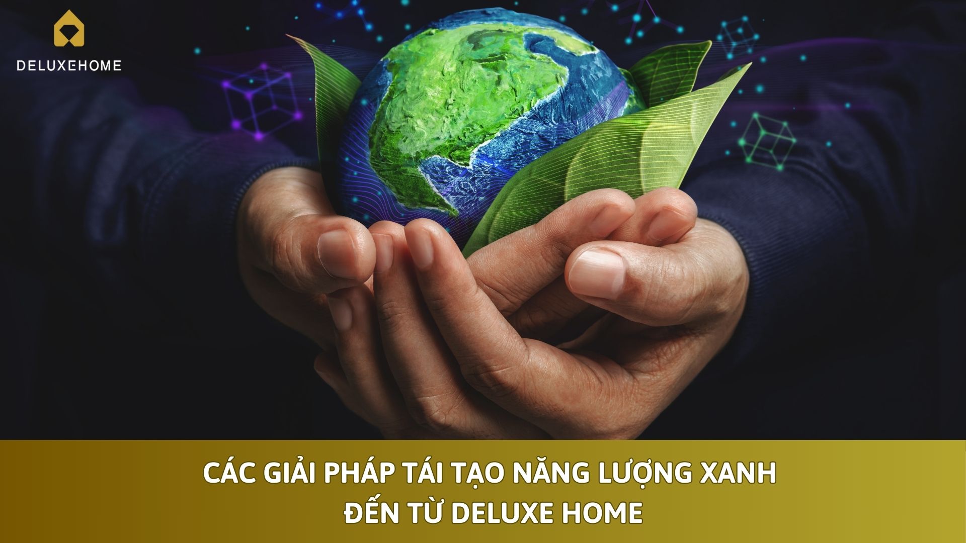 Các giải pháp tái tạo năng lượng xanh đến từ Deluxe Home