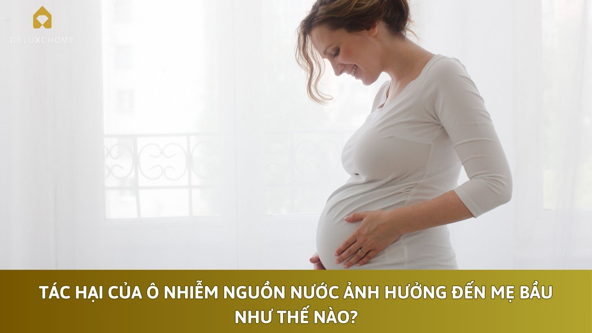 Những Chất Gây Ô Nhiễm Nguồn Nước Nguy Hiểm Cho Mẹ Bầu