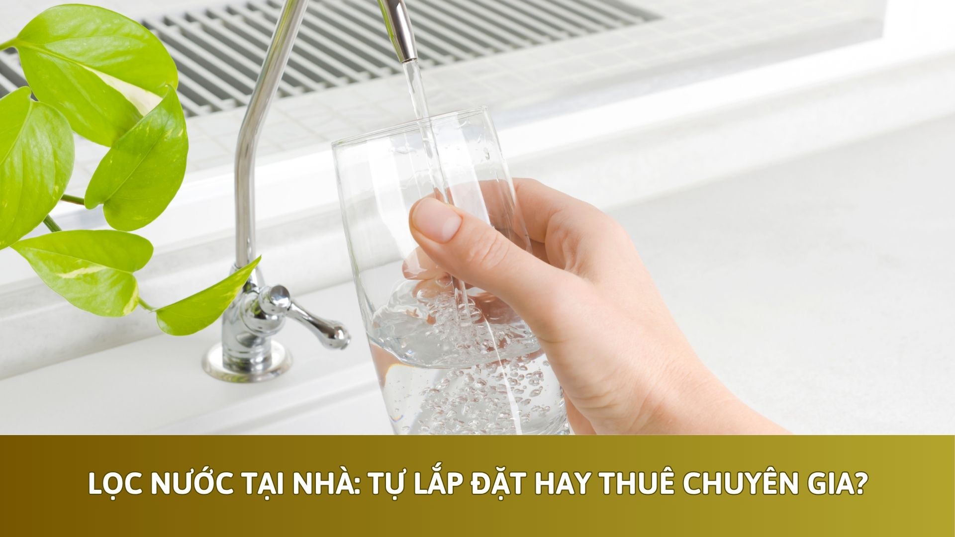 Lọc Nước Tại Nhà: Tự Lắp Đặt Hay Thuê Chuyên Gia?