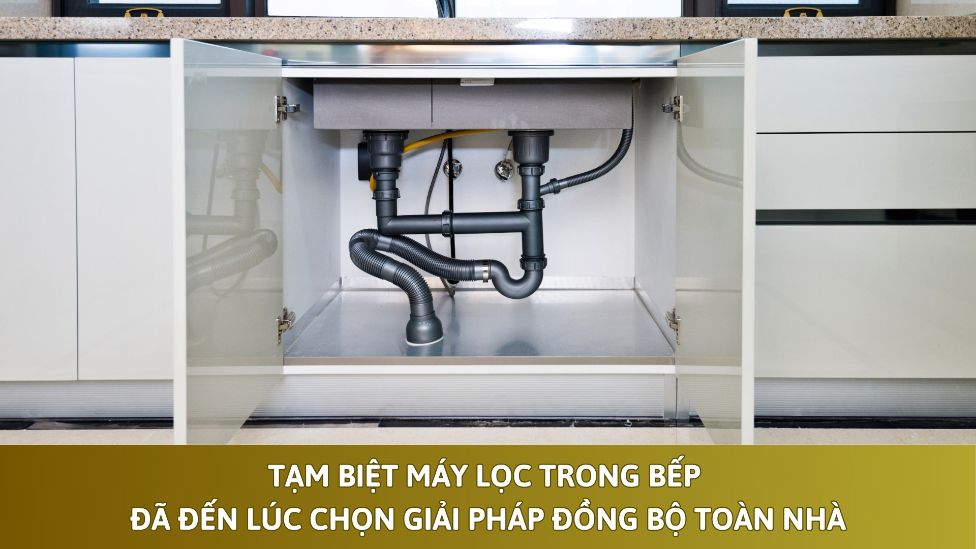 Tạm Biệt Máy Lọc Trong Bếp – Đã Đến Lúc Chọn Giải Pháp Đồng Bộ Toàn Nhà